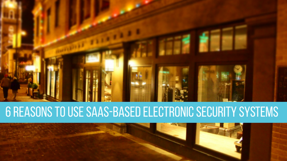 6 reasons to use SaaS based electronic security systems